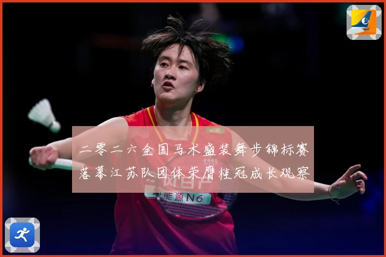 二零二六全国马术盛装舞步锦标赛落幕江苏队团体荣膺桂冠成长观察：最新赛事动态与深度分析